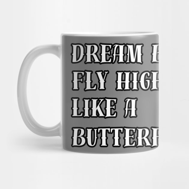 Dream Big, Fly High Like a Butterfly. by Creatifly Graphic Tees